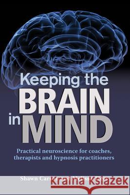 Keeping the Brain in Mind: Practical Neuroscience for Coaches, Therapists, and Hypnosis Practitioners Shawn Carson Melissa Tiers Dr Lincoln Bickford 9781940254043 Changing Mind - książka