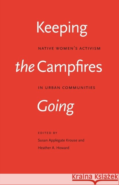Keeping the Campfires Going: Native Women's Activism in Urban Communities Krouse, Susan Applegate 9780803220508 University of Nebraska Press - książka