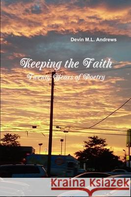 Keeping the Faith: Twenty Years of Poetry Devin M. L. Andrews 9781387363162 Lulu.com - książka