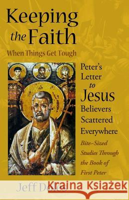 Keeping the Faith When Things Get Tough: Peter's Letter to Jesus Believers Scattered Everywhere Jeff Doles 9780982353622 Walking Barefoot Ministries - książka