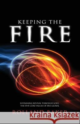 Keeping the Fire: Sustaining Revival Through Love: The Five Core Values of Iris Global Rolland Baker 9781908393555 River Publishing & Media Ltd - książka