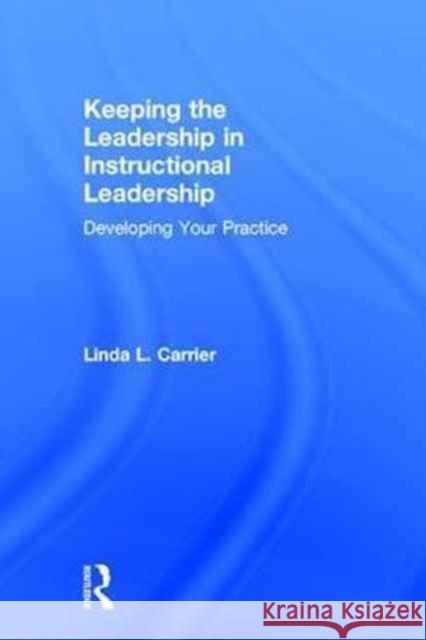 Keeping the Leadership in Instructional Leadership: Developing Your Practice Linda L. Carrier 9781138957794 Routledge - książka