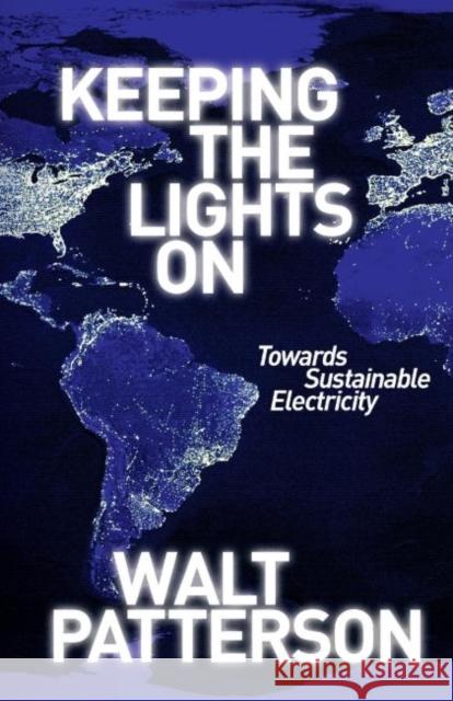 Keeping the Lights On : Towards Sustainable Electricity Walt Patterson 9781844077984  - książka