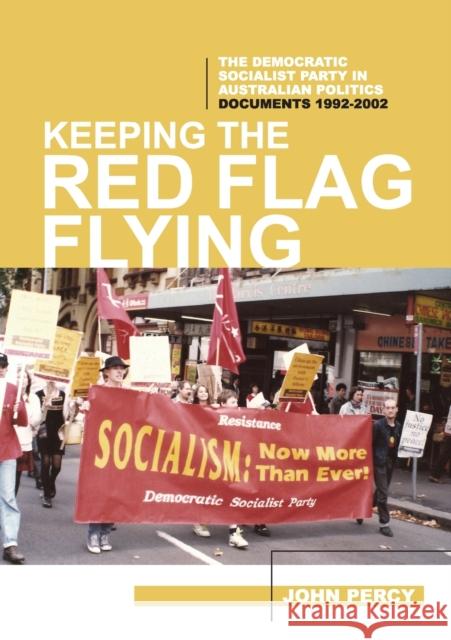 Keeping the Red Flag Flying: The Democratic Socialist Party in Australian Politics: Documents, 1992-2002 John Percy Allen Myers 9780994537881 Interventions Inc - książka
