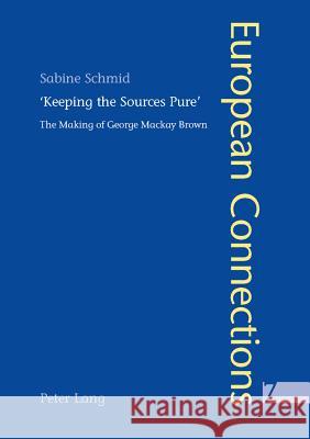 Keeping the Sources Pure; The Making of George Mackay Brown Schmid, Sabine 9783039100125 Verlag Peter Lang - książka