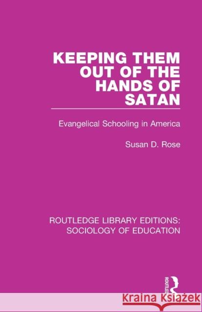 Keeping Them Out of the Hands of Satan: Evangelical Schooling in America Susan D. Rose 9780415785464 Routledge - książka