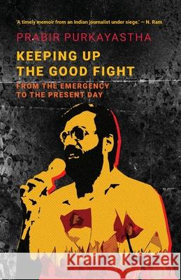 Keeping Up the Good Fight: From the Emergency to the Present Day Prabir Purkayastha 9789392018978 Leftword Books - książka