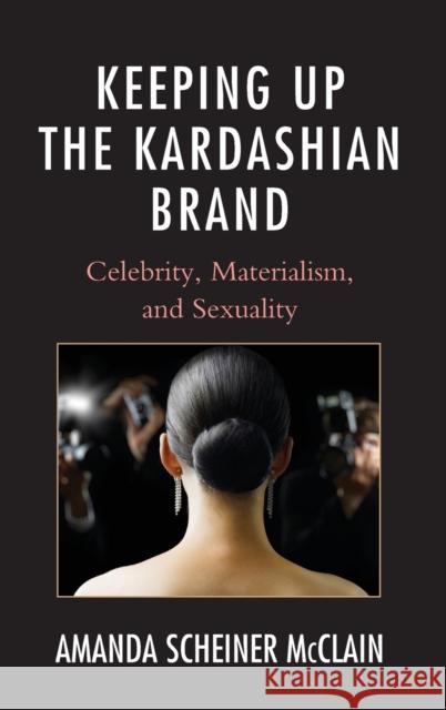 Keeping Up the Kardashian Brand: Celebrity, Materialism, and Sexuality McClain, Amanda Scheiner 9780739177150 Lexington Books - książka