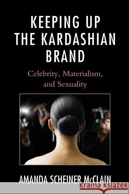 Keeping Up the Kardashian Brand: Celebrity, Materialism, and Sexuality Amanda Scheiner McClain 9781498520614 Lexington Books - książka