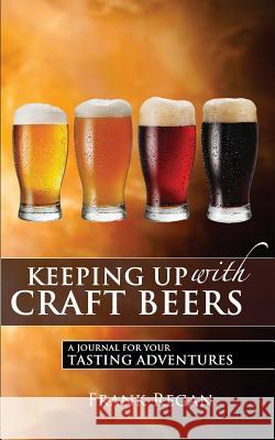Keeping Up with Craft Beers: A Journal for Your Tasting Adventures Frank Regan Debra Cleveland 9780996770101 Grandmother's Trunk Press - książka