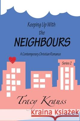 Keeping Up With the Neighbours: A Contemporary Christian Romance - Complete Series 2 Krauss, Tracy 9781988447315 Fictitious Ink Publishing - książka