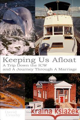 Keeping Us Afloat: A Trip down the ICW and a Journey Thru a Marriage Crosby, David 9781492989967 Createspace - książka