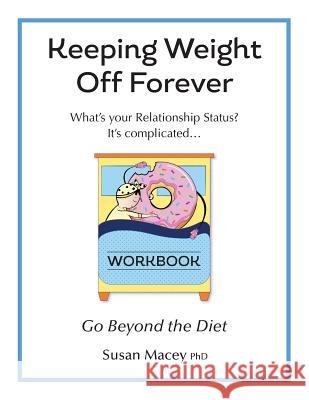 Keeping Weight Off Forever: Workbook: Go Beyond the Diet Susan Macey Phd, Stefani Truyol, Steven Pate Phd 9781732619524 Suasn Macey PhD - książka