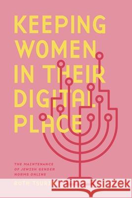 Keeping Women in Their Digital Place: The Maintenance of Jewish Gender Norms Online Ruth (Seton Hall University) Tsuria 9780271097190 Penn State University Press - książka