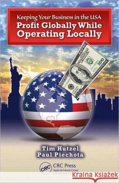 Keeping Your Business in the U.S.A.: Profit Globally While Operating Locally Hutzel, Tim 9781439807781  - książka