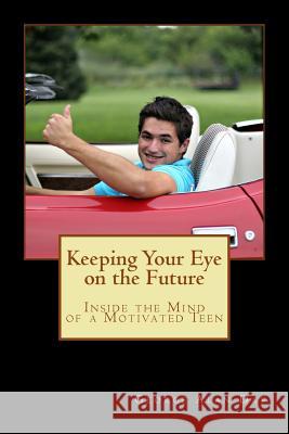 Keeping Your Eye on the Future: Inside the Mind of a Motivated Teen MR George Alan Day 9781480282629 Createspace - książka