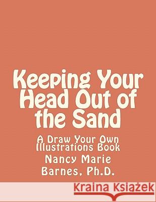 Keeping Your Head Out of the Sand: A Draw Your Own Illustrations Book Nancy Marie Barne 9781463530716 Createspace - książka