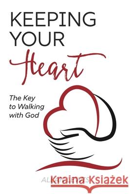 Keeping Your Heart: The Key to Walking With God Allan Lewis 9781648304347 Worldwide Publishing Group - książka