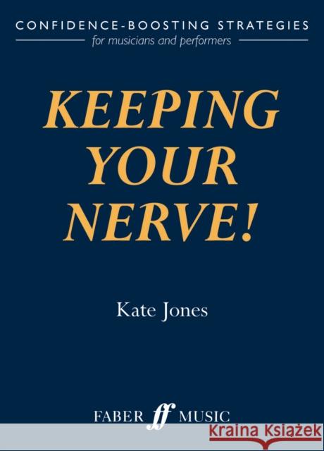 Keeping Your Nerve!: Confidence-Boosting Strategies for Musicians and Performers Jones, Kate 9780571519224 FABER MUSIC LTD - książka