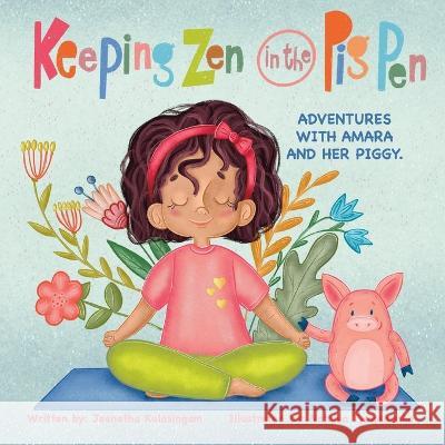 Keeping Zen in the Pig Pen: Adventures with Amara and her Piggy. Nataliia Tymoshenko Jeenetha Kulasingam 9781778182808 Jeenetha Kulasingam - książka