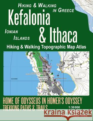 Kefalonia & Ithaca Hiking & Walking Topographic Map Atlas 1: 30000 Ionian Islands Hiking & Walking in Greece Home of Odysseus in Homer's Odyssey: Trails, Hikes & Walks Topographic Map Sergio Mazitto 9781725582132 Createspace Independent Publishing Platform - książka