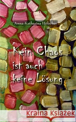 Kein Chaos ist auch keine Lösung Anna-Katharina Hölscher 9783751901345 Books on Demand - książka