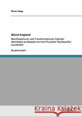 (K)ein England: Manifestationen und Transformationen hybrider Identitäten am Beispiel von Hanif Kureishis 'My Beautiful Laundrette' Haag, Oliver 9783640141630 Grin Verlag - książka
