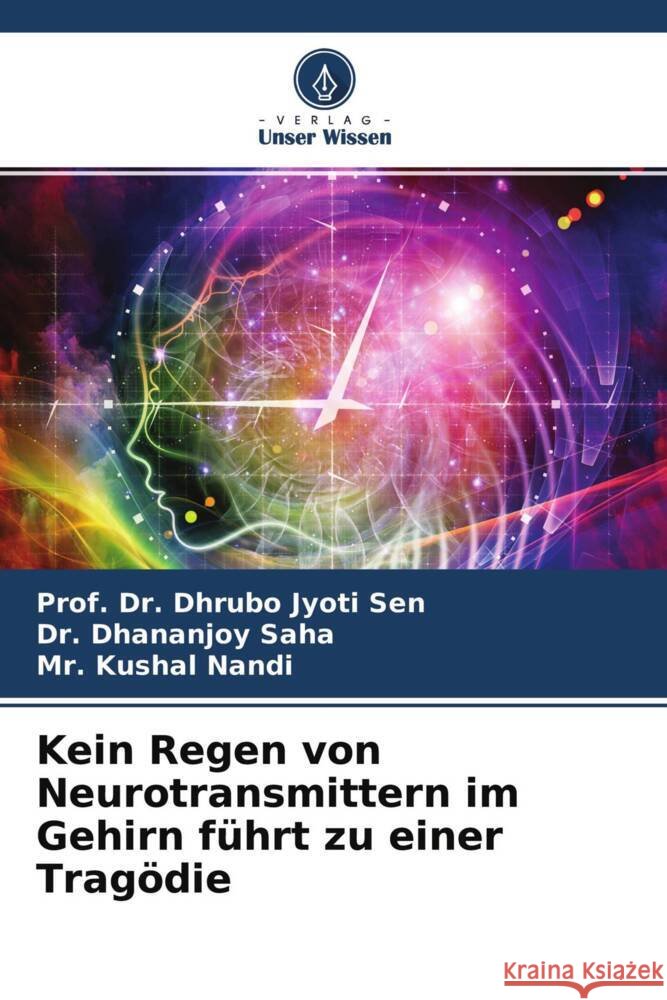Kein Regen von Neurotransmittern im Gehirn führt zu einer Tragödie Sen, Prof. Dr. Dhrubo Jyoti, Saha, Dr. Dhananjoy, Nandi, Mr. Kushal 9786204698397 Verlag Unser Wissen - książka