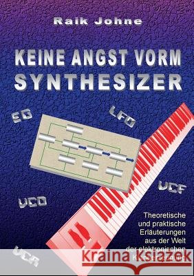 Keine Angst vorm Synthesizer: Theoretische und praktische Erläuterungen aus der Welt der elektronischen Klangerzeugung Johne, Raik 9783746036151 Books on Demand - książka