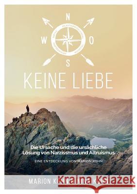 KEINE LIEBE, Die Ursache und die ursächliche Lösung von Narzissmus und Altruismus Kohn, Marion 9783746965741 tredition - książka