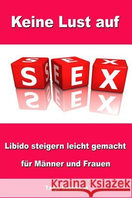 Keine Lust auf Sex - Libido steigern leicht gemacht für Männer und Frauen Svensson, Tanja 9781482771909 Createspace - książka