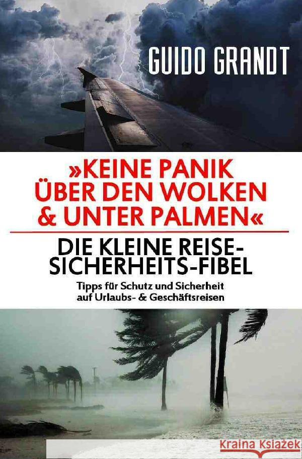 Keine Panik über den Wolken & unter Palmen : Die kleine Reise-Sicherheits-Fibel - Tipps für Schutz und Sicherheit auf Urlaubs- & Geschäftsreisen Grandt, Guido 9783750252967 epubli - książka
