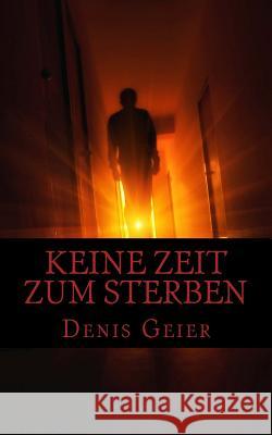 Keine Zeit zum Sterben: oder wenn der Tod ohne Anmeldung einfach mal vorbeischaut Geier, Denis 9781495454929 Createspace - książka