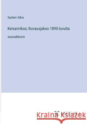 Keisaririkos; Kuvausjakso 1890-luvulta: suuraakkosin Santeri Alkio 9783387083729 Megali Verlag - książka