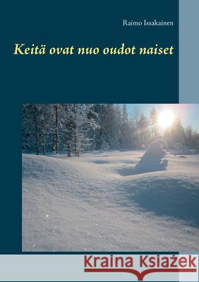 Keitä ovat nuo oudot naiset Issakainen, Raimo 9789515689733 Books on Demand - książka