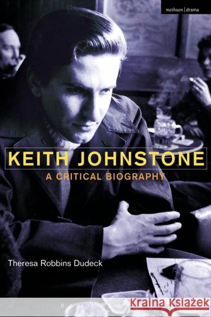 Keith Johnstone: A Critical Biography Theresa Robbins Dudeck 9781408183274 BLOOMSBURY ACADEMIC - książka