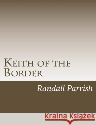 Keith of the Border Randall Parrish 9781544211268 Createspace Independent Publishing Platform - książka