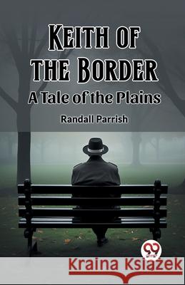 Keith of the Border A Tale of the Plains Randall Parrish 9789362767912 Double 9 Books - książka