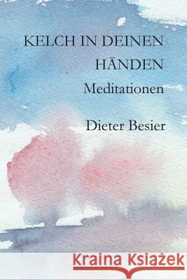 Kelch in Deinen Händen: Meditationen Besier, Kristina 9781479249206 Createspace Independent Publishing Platform - książka