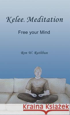 Kelee Meditation: Free Your Mind Ron W. Rathbun 9780984160884 Quiescence Publishing - książka