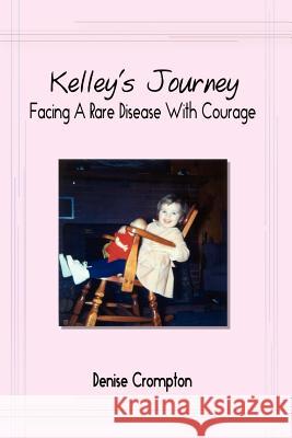 Kelley's Journey: Facing A Rare Disease With Courage Crompton, Denise 9781410721853 Authorhouse - książka