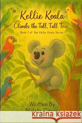 Kellie Koala Climbs the Tall, Tall Tree: Book 1 of the Kellie Koala Series Cairns, Natalie 9798249446284 Independently Published - książka