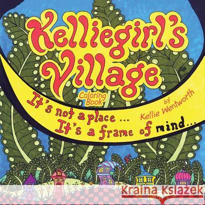 Kelliegirl's Village: It's Not a Place . . . It's a Frame of Mind . . . Kellie Wentworth 9781728302164 Authorhouse - książka