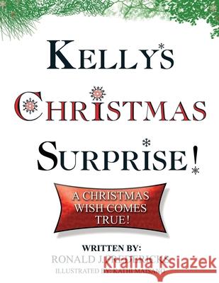 Kelly's Christmas Surprise: A Christmas Wish Come True Ronald Joseph Fredericks, Kathi Maisano 9781974328390 Createspace Independent Publishing Platform - książka