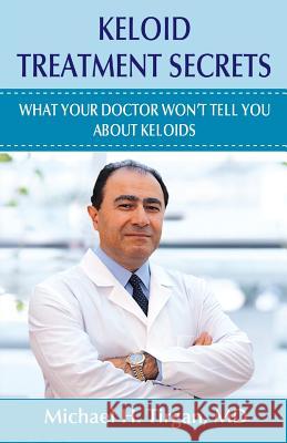 Keloid Treatment Secrets: What Your Doctor Wont Tell You. Michael H. Tirga 9781515366393 Createspace - książka