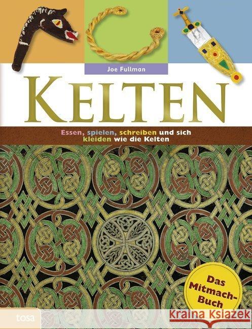 Kelten - Das Mitmachbuch : Essen, spielen, schreiben und sich kleiden wie die alten Kelten Fullman, Joe  9783863134129 Tosa - książka