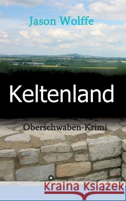 Keltenland: Oberschwaben-Krimi Jason Wolffe 9783347003620 Tredition Gmbh - książka