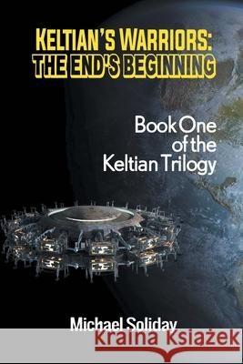 Keltian's Warriors: The End's Beginning - Book One of the Keltian Trilogy Michael Soliday 9781631356049 Strategic Book Publishing - książka