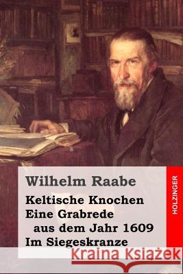 Keltische Knochen / Eine Grabrede aus dem Jahr 1609 / Im Siegeskranze Raabe, Wilhelm 9781508828150 Createspace - książka