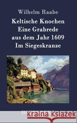 Keltische Knochen / Eine Grabrede aus dem Jahr 1609 / Im Siegeskranze Wilhelm Raabe 9783843045025 Hofenberg - książka